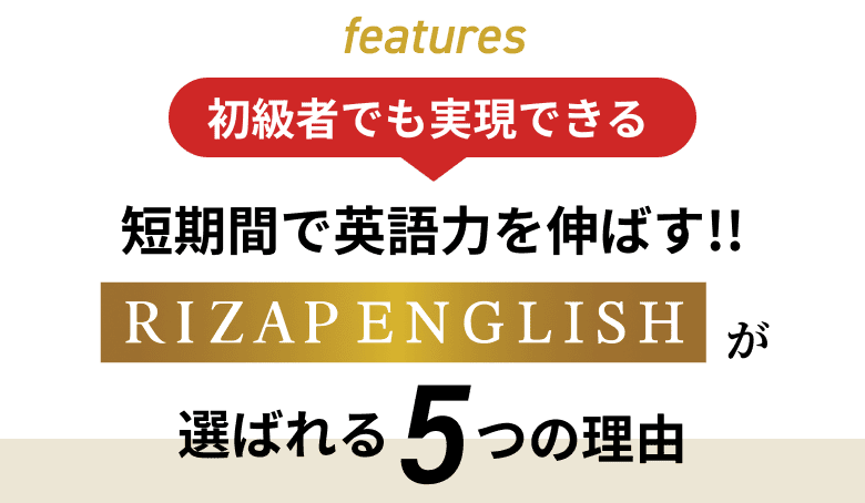 features 初級者でも実現できる 短期間で英語力を伸ばす!! RIZAP ENGLISH が選ばれる5つの理由