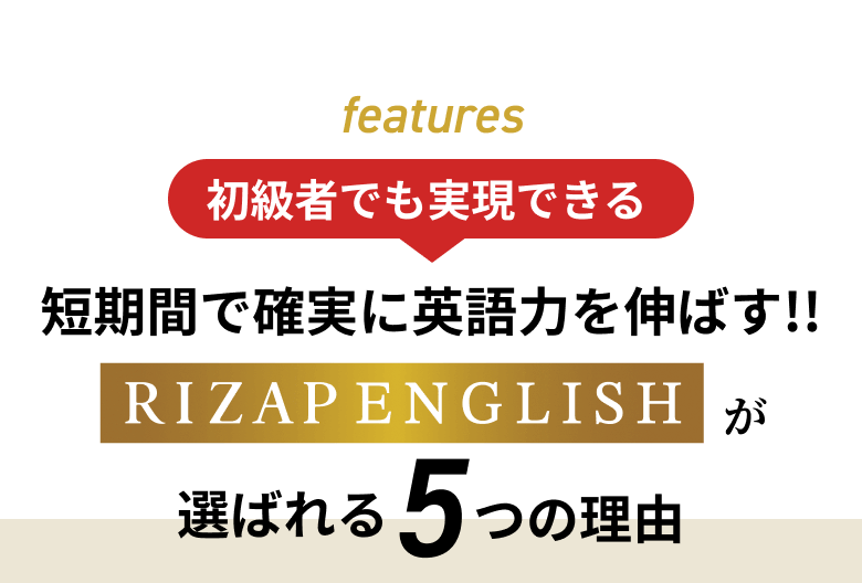 features 初級者でも実現できる 短期間で確実に英語力を伸ばす!! RIZAP ENGLISH が選ばれる5つの理由