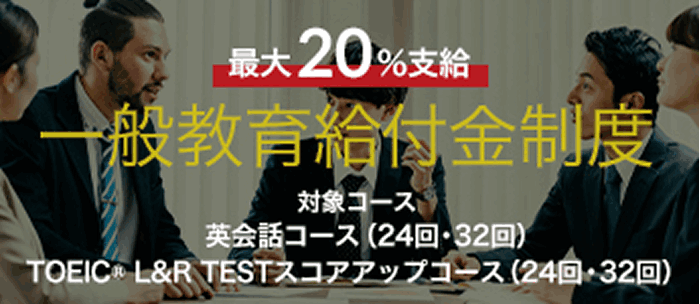 最大20%支給 一般教育給付金制度 対象コース 英会話コース（24回・32回）TOEIC® L&R TESTスコアアップコース（24回・32回）