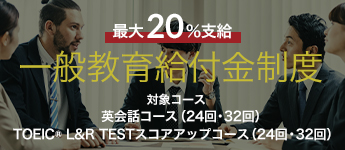 最大20%支給 一般教育給付金制度 対象コースTOEIC® L&R TESTスコアアップコース（24回）